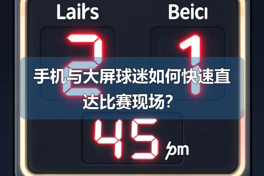 手机与大屏球迷如何快速直达比赛现场？